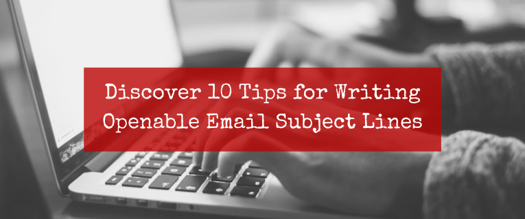 Discover 10 Tips for Writing Openable Email Subject Lines